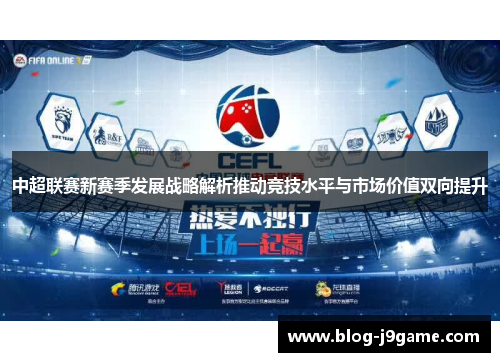 中超联赛新赛季发展战略解析推动竞技水平与市场价值双向提升