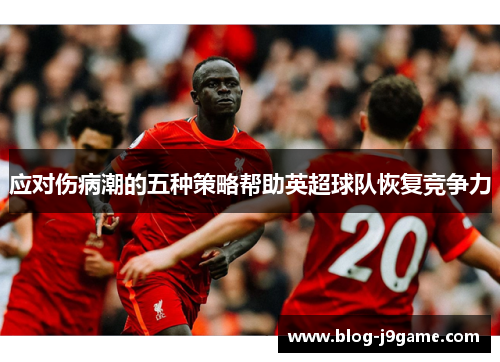 应对伤病潮的五种策略帮助英超球队恢复竞争力