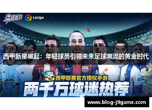 西甲新星崛起：年轻球员引领未来足球潮流的黄金时代