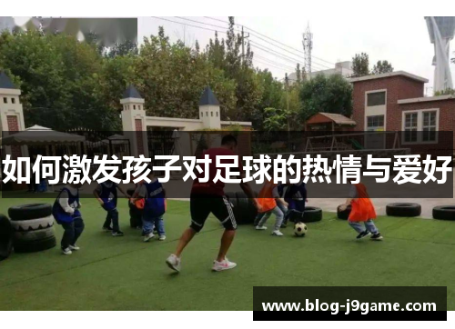 如何激发孩子对足球的热情与爱好