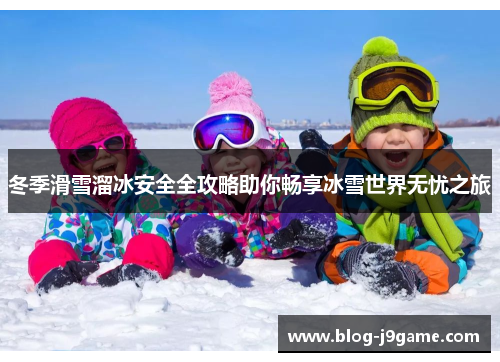 冬季滑雪溜冰安全全攻略助你畅享冰雪世界无忧之旅