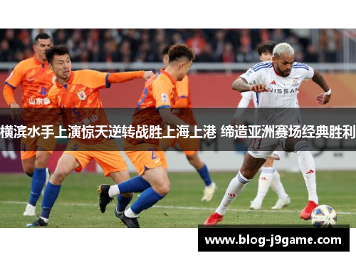 横滨水手上演惊天逆转战胜上海上港 缔造亚洲赛场经典胜利