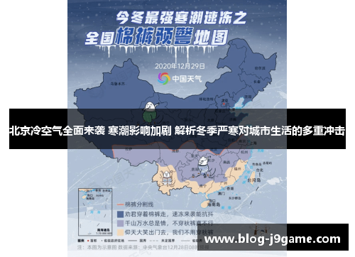 北京冷空气全面来袭 寒潮影响加剧 解析冬季严寒对城市生活的多重冲击