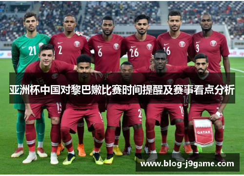 亚洲杯中国对黎巴嫩比赛时间提醒及赛事看点分析