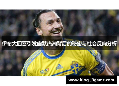 伊布大四喜引发幽默热潮背后的秘密与社会反响分析