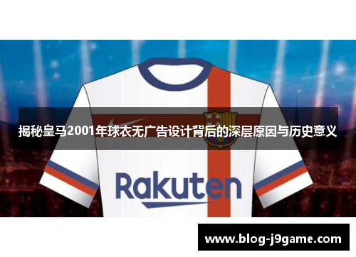 揭秘皇马2001年球衣无广告设计背后的深层原因与历史意义