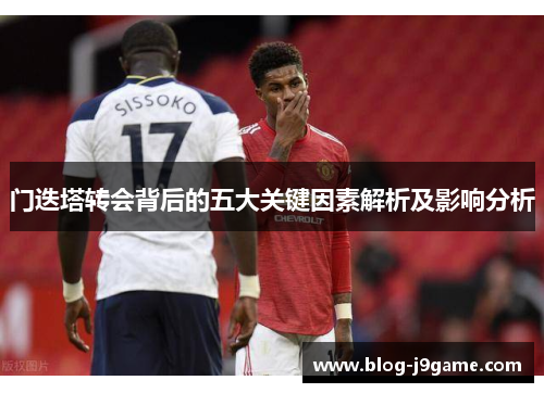 门迭塔转会背后的五大关键因素解析及影响分析