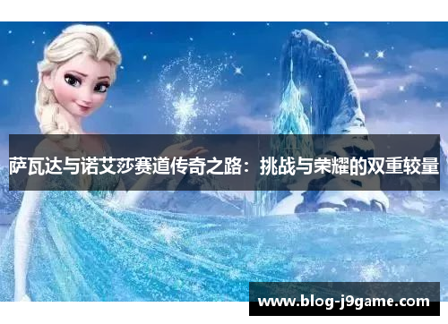 萨瓦达与诺艾莎赛道传奇之路:挑战与荣耀的双重较量 萨瓦达与诺艾莎赛道传奇之路:挑战与荣耀的双重较量