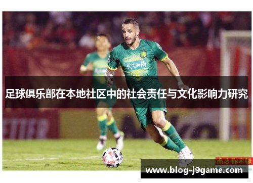 足球俱乐部在本地社区中的社会责任与文化影响力研究