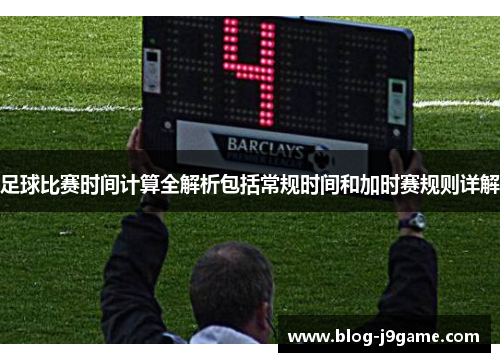 足球比赛时间计算全解析包括常规时间和加时赛规则详解 足球比赛时间计算全解析包括常规时间和加时赛规则详解