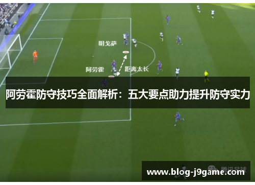 阿劳霍防守技巧全面解析：五大要点助力提升防守实力