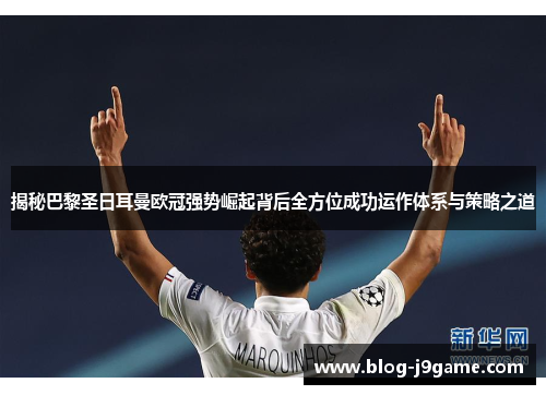 揭秘巴黎圣日耳曼欧冠强势崛起背后全方位成功运作体系与策略之道 揭秘巴黎圣日耳曼欧冠强势崛起背后全方位成功运作体系与策略之道