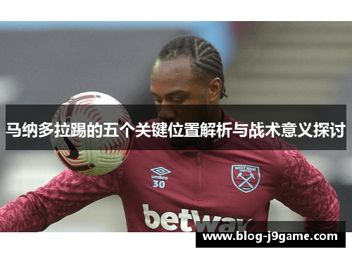 马纳多拉踢的五个关键位置解析与战术意义探讨