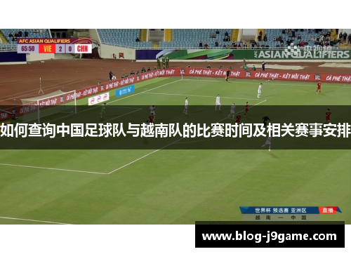 如何查询中国足球队与越南队的比赛时间及相关赛事安排 如何查询中国足球队与越南队的比赛时间及相关赛事安排