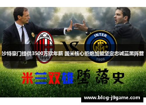 沙特豪门提供3500万欧年薪 国米核心拒绝加盟坚定忠诚蓝黑阵营